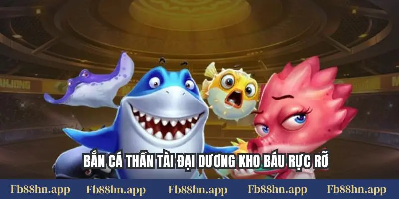 Bắn Cá Thần Tài Fb88: Săn Kho Báu, Rực Rỡ Đại Dương 1 Bắn cá thần tài đại dương kho báu rực rỡ