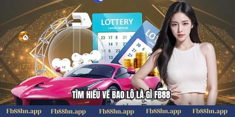 Bao Lô Là Gì Fb88: Bí Kíp Xổ Số, Săn Thưởng Lớn Mỗi Ngày 1 Tìm hiểu về bao lô là gì FB88