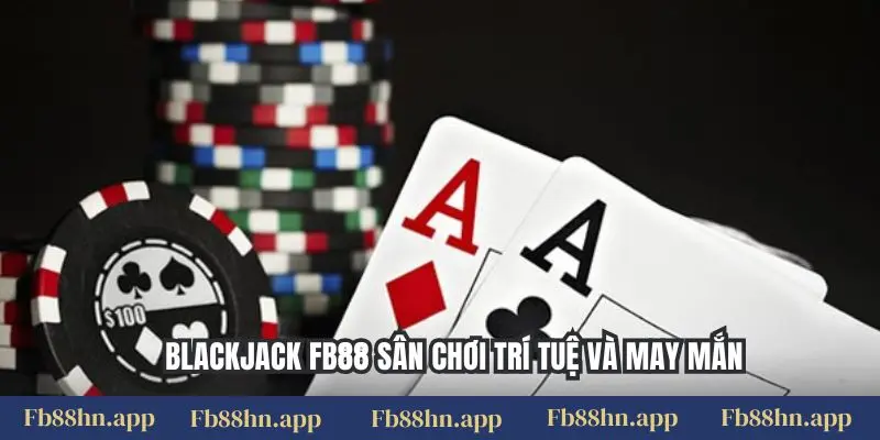 Blackjack Fb88 - Chiến Thuật Đỉnh Cao, Thắng Lớn Sòng Bạc 1 Blackjack FB88 sân chơi trí tuệ và may mắn