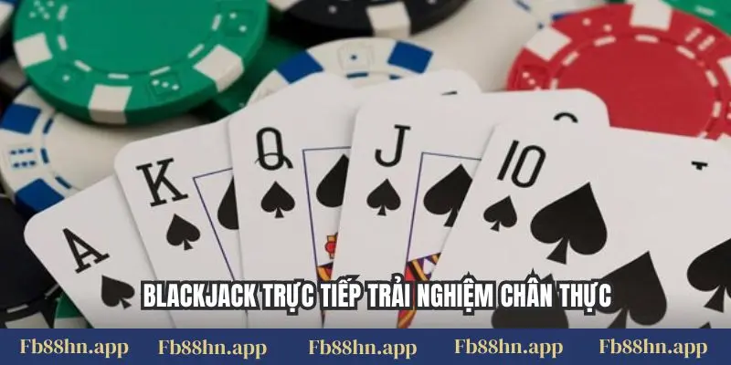Blackjack Fb88 - Chiến Thuật Đỉnh Cao, Thắng Lớn Sòng Bạc 3 Blackjack trực tiếp trải nghiệm chân thực