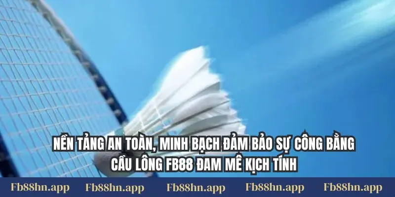 Cược Cầu Lông Fb88 - Kịch Tính Từng Cú Đánh, Thắng Lớn 2 Nền tảng an toàn, minh bạch đảm bảo sự công bằng