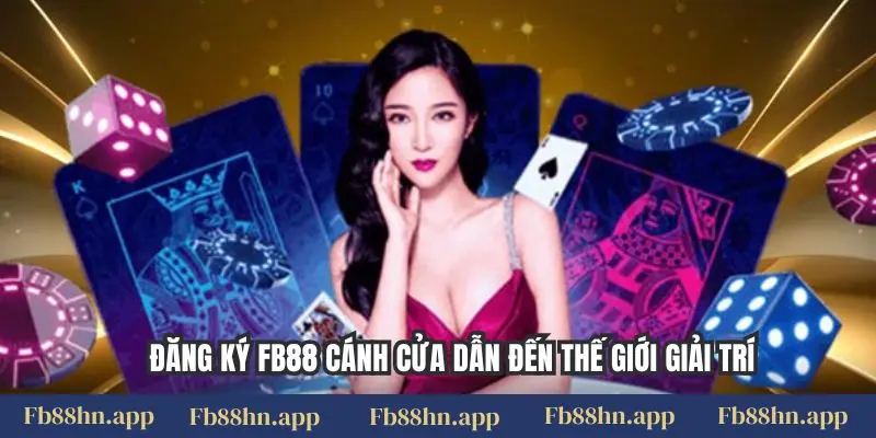 Đăng ký FB88 1 Đăng ký FB88 cánh cửa dẫn đến thế giới giải trí