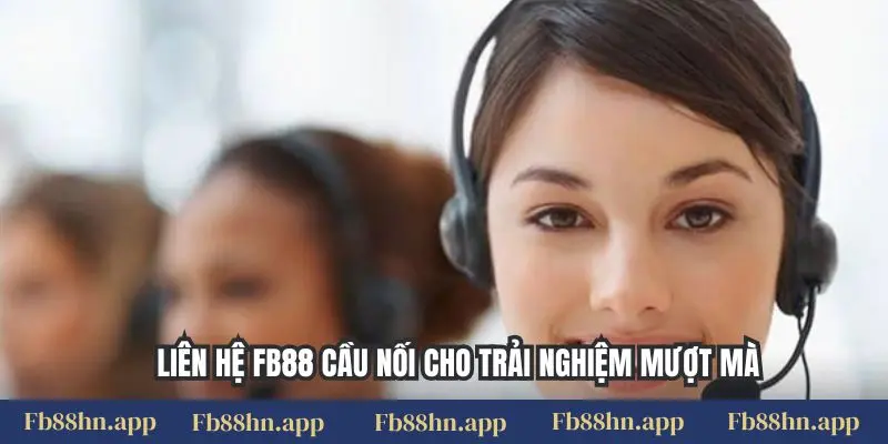 Liên hệ FB88 1 Liên hệ FB88 cầu nối cho trải nghiệm mượt mà