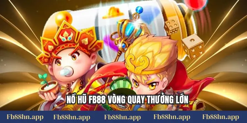 Nổ Hũ Fb88: Vòng Quay Rực Rỡ, Săn Jackpot Đỉnh Cao 1 Nổ hũ FB88 vòng quay thưởng lớn